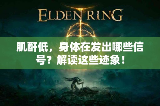 肌酐低，身体在发出哪些信号？解读这些迹象！