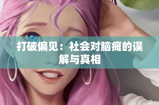 打破偏见：社会对脑瘫的误解与真相