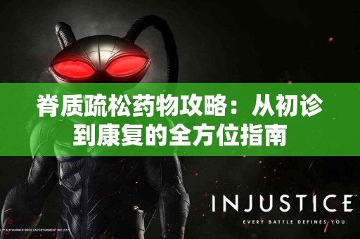 脊质疏松药物攻略：从初诊到康复的全方位指南