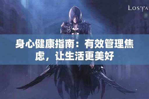 身心健康指南：有效管理焦虑，让生活更美好