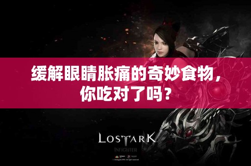 缓解眼睛胀痛的奇妙食物，你吃对了吗？