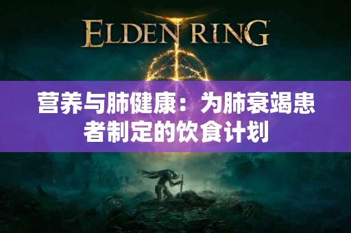 营养与肺健康：为肺衰竭患者制定的饮食计划