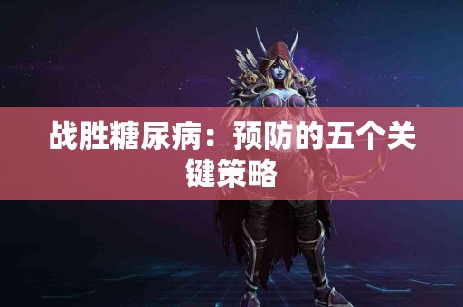 战胜糖尿病：预防的五个关键策略